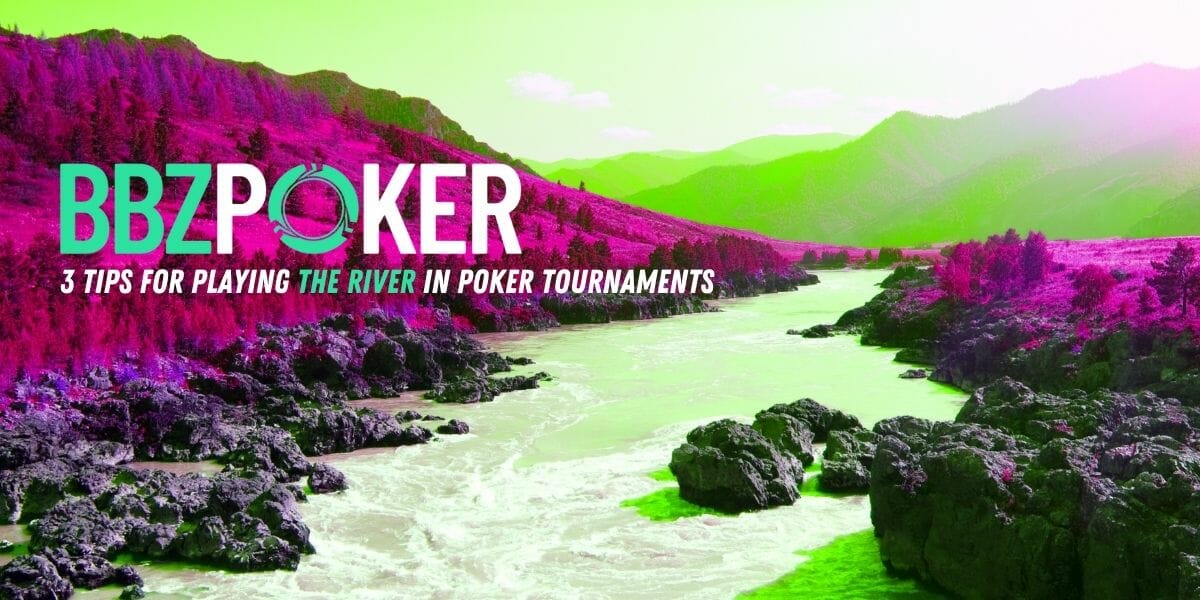 3 tips for playing the river in poker tournaments