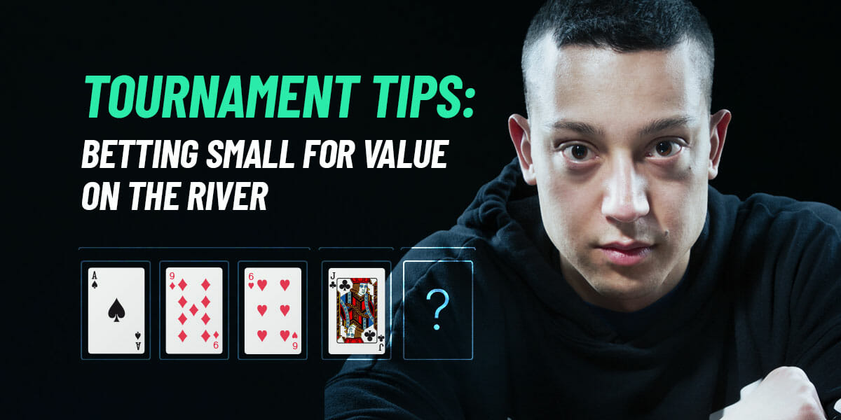 Tournament tips: Betting small for value on the river