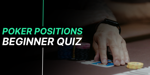 Poker Positions Quiz: Why Your Position Matters